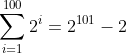 \sum_{i=1}^{100}2^i=2^{101}-2