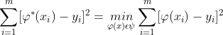 \sum_{i=1}^{m}[\varphi ^{*}(x_{i})-y_{i}]^{2}=\underset{\varphi (x)\epsilon \psi }{min}\sum_{i=1}^{m}[\varphi (x_{i})-y_{i}]^{2}
