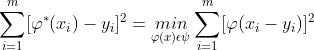 \sum_{i=1}^{m}[\varphi ^{*}(x_{i})-y_{i}]^{2}=\underset{\varphi (x)\epsilon \psi }{min}\sum_{i=1}^{m}[\varphi (x_{i}-y_{i})]^{2}