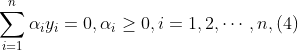 \sum_{i=1}^{n} \alpha_{i} y_{i}=0, \alpha_{i} \geq 0, i=1,2, \cdots, n,(4)