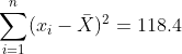 \sum_{i=1}^{n}(x_{i}-\bar{X})^{2}=118.4