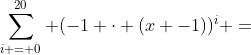sum_{i = 0}^{20} (-1 cdot (x -1))^i =