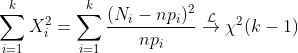 https://latex.codecogs.com/gif.latex?\sum_{i=1}^k%20X_i^2=\sum_{i=1}^k%20\frac{(N_i-np_i)^2}{np_i}\overset{\mathcal{L}}{\rightarrow}%20\chi^2(k-1)