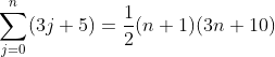 \sum_{j=0}^{n}(3j+5)=\frac{1}{2}(n+1)(3n+10)