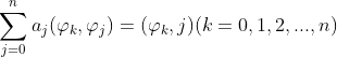\sum_{j=0}^{n}a_{j}(\varphi _{k},\varphi _{j})=(\varphi _{k},j) (k=0,1,2,...,n)