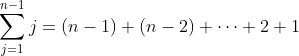 \sum_{j=1}^{n-1}j=(n-1)+(n-2)+\cdots+2+1