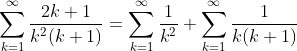 \sum_{k=1}^\infty \frac{2k+1}{k^2(k+1)}=\sum_{k=1}^\infty \frac{1}{k^2}+\sum_{k=1}^\infty \frac{1}{k(k+1)}
