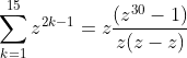 sum_{k=1}^{15}z^{2k-1}=zfrac{(z^{30}-1)}{z(z-z)}