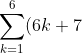 \sum_{k=1}^{6}(6k+7)