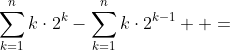  egin{matrix} 2S-S=&;sum_{k=1}^nkcdot2^{k}-sum_{k=1}^nkcdot2^{k-1}\ \ =&;left( sum_{k=1}^{n-1}kcdot2^{k} +ncdot 2^night )-left( 1cdot 2^{1-1}+sum_{k=2}^{n}kcdot2^{k-1} ight ) end{matrix}