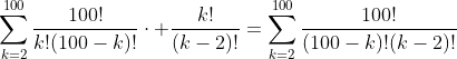 sum_{k=2}^{100}frac{100!}{k!(100-k)!}cdot frac{k!}{(k-2)!}=sum_{k=2}^{100}frac{100!}{(100-k)!(k-2)!}