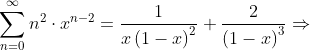 \sum_{n=0}^{\infty}n^2 \cdot x^{n-2} =\frac{1}{x\left ( 1-x \right )^2}+\frac{2}{\left ( 1-x \right )^3}\Rightarrow