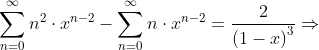 \sum_{n=0}^{\infty}n^2 \cdot x^{n-2} -\sum_{n=0}^{\infty}n\cdot x^{n-2 } =\frac{2}{\left ( 1-x \right )^3}\Rightarrow