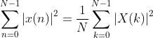 \sum_{n=0}^{N-1} \left | x(n) \right |^{^{2}} = \frac{1}{N}\sum_{k=0}^{N-1}\left | X(k)\right |^{2}