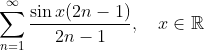 \sum_{n=1}^\infty \frac{\sin{x(2n-1)}}{2n-1} , \quad x \in \mathbb R