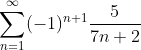 \sum_{n=1}^{\infty }(-1)^{n+1}\frac{5}{7n+2}