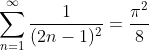 \sum_{n=1}^{\infty}\frac{ 1}{(2n-1)^2}= \frac{ \pi^2 }{8}