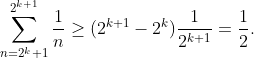 \sum_{n=2^{k}+1}^{2^{k+1}} \frac{1}{n} \geq (2^{k+1}- 2^{k})\frac{1}{2^{k+1}} = \frac{1}{2}.