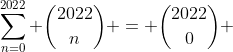 sum_{n=0}^{2022} inom{2022}{n} = inom{2022}{0} + inom{2022}{1} + inom{2022}{2}+...+ inom{2022}{2021})+ inom{2022}{2022}