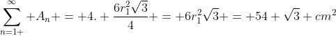 sum_{n=1 }^{infty} A_{n} = 4. frac{6r_{1}^{2}sqrt{3}}{4} = 6r_{1}^{2}sqrt{3} = 54 sqrt{3} cm^{2}