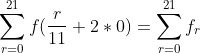 \sum_{r=0}^{21}f(\frac{r}{11}+2*0) = \sum_{r=0}^{21}f_{r}