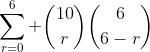 sum_{r=0}^{6} inom{10}{r}inom{6}{6-r}