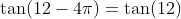 \tan (12-4 \pi)=\tan (12)