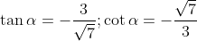\tan \alpha =-\frac{3}{\sqrt{7}};\cot \alpha =-\frac{\sqrt{7}}{3}