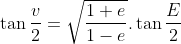 \tan \frac{v}{2}=\sqrt{ \frac{1+e}{1-e} }.\tan \frac{E}{2}