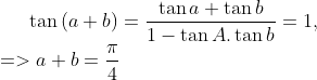 \tan \left( a+b \right)=\frac{\tan a+\tan b}{1-\tan \\A.\tan b}=1, \\=>a+b=\frac{\pi }{4}