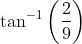 \tan ^{-1}\left ( \frac{2}{9} \right )