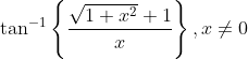\tan ^{-1}\left\{\frac{\sqrt{1+x^{2}}+1}{x}\right\}, x \neq 0