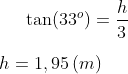 \tan(33^o)=\frac{h}{3}\\ \\ h=1,95\,(m)
