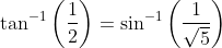 \tan^{-1}\left ( \frac{1}{2} \right )=\sin^{-1}\left ( \frac{1}{\sqrt{5}} \right )