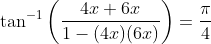 \tan^{-1}\left ( \frac{4x+6x}{1-(4x)(6x)} \right )=\frac{\pi }{4}
