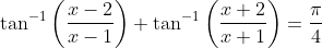 \tan^{-1}\left ( \frac{x-2}{x-1} \right )+\tan^{-1}\left ( \frac{x+2}{x+1} \right )=\frac{\pi }{4}