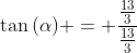 	an{(alpha)} = frac{frac{13}{3}}{frac{13}{3}}