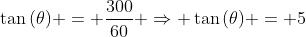 	an{(	heta)} = frac{300}{60} Rightarrow 	an{(	heta)} = 5