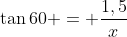 	an{60} = frac{1,5}{x}