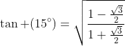 	an (15^circ)=sqrt{frac{1-frac{sqrt{3}}{2}}{1+frac{sqrt{3}}{2}}}