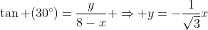 	an (30^circ)=frac{y}{8-x} Rightarrow y=-frac{1}{sqrt{3}}x+frac{8}{sqrt{3}}