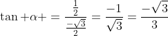 	an alpha =frac{frac{1}{2}}{frac{-sqrt{3}}{2}}=frac{-1}{sqrt{3}}=frac{-sqrt{3}}{3}