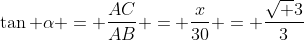 	an alpha = frac{AC}{AB} = frac{x}{30} = frac{sqrt 3}{3}