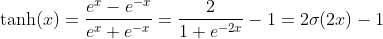 \tanh(x) = \frac{e^{x} - e^{-x}}{e^{x} + e^{-x}} = \frac{2}{1+e^{-2x}} - 1=2\sigma(2x)-1