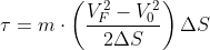 \tau =m\cdot\left ( \frac{V^2_F-V^2_0}{2\Delta S} \right ) \Delta S