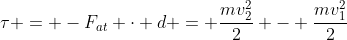 	au = -F_{at} cdot d = frac{mv_{2}^{2}}{2} - frac{mv_{1}^{2}}{2}