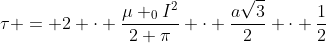	au = 2 cdot frac{mu _{0}I^{2}}{2 pi} cdot frac{asqrt{3}}{2} cdot frac{1}{2}