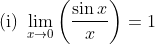 \text { (i) } \lim _{x \rightarrow 0}\left(\frac{\sin x}{x}\right)=1