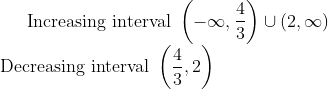 \text { Increasing interval } \left(-\infty, \frac{4}{3}\right) \cup(2, \infty) \\ \text { Decreasing interval } \left(\frac{4}{3}, 2 \right)