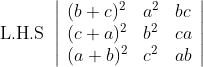 \text { L.H.S }\left|\begin{array}{lll} (b+c)^{2} & a^{2} & b c \\ (c+a)^{2} & b^{2} & c a \\ (a+b)^{2} & c^{2} & a b \end{array}\right|